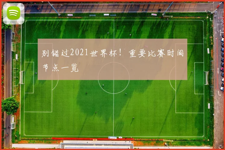 别错过2021世界杯!重要比赛时间节点一览
