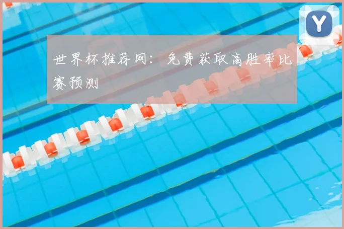 世界杯推荐网：免费获取高胜率比赛预测