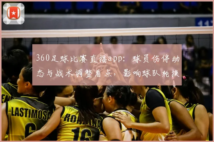 360足球比赛直播app：球员伤停动态与战术调整看点，影响球队轮换名单与比赛节奏