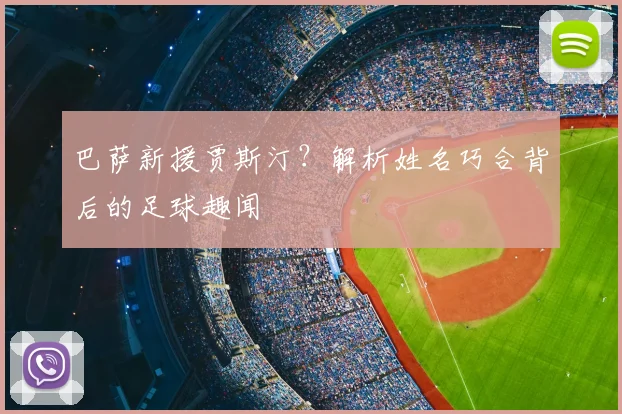 巴萨新援贾斯汀？解析姓名巧合背后的足球趣闻