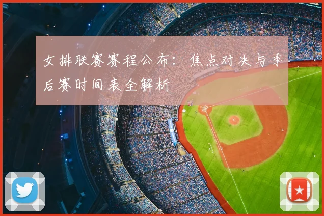 女排联赛赛程公布：焦点对决与季后赛时间表全解析