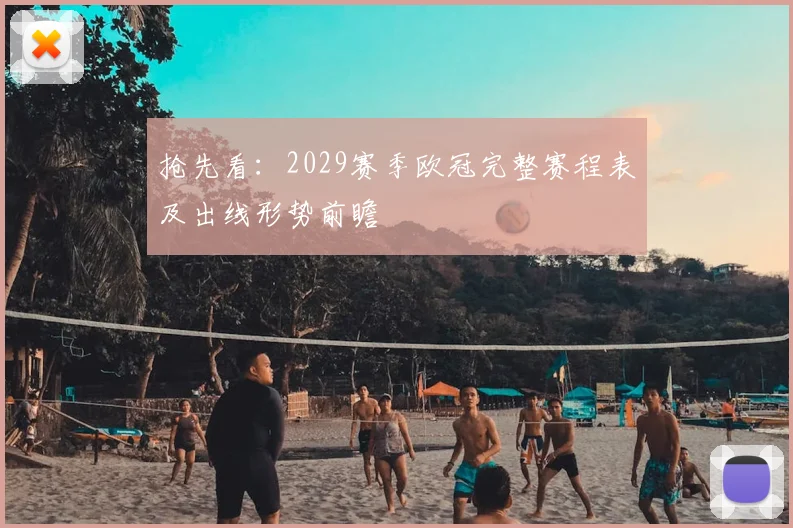 抢先看：2029赛季欧冠完整赛程表及出线形势前瞻